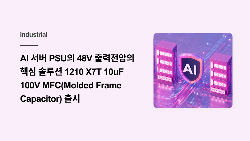 AI 서버 PSU의 48V 출력전압의 핵심 솔루션 1210 X7T 10uF 100V  MFC(Molded Frame Capacitor) 출시